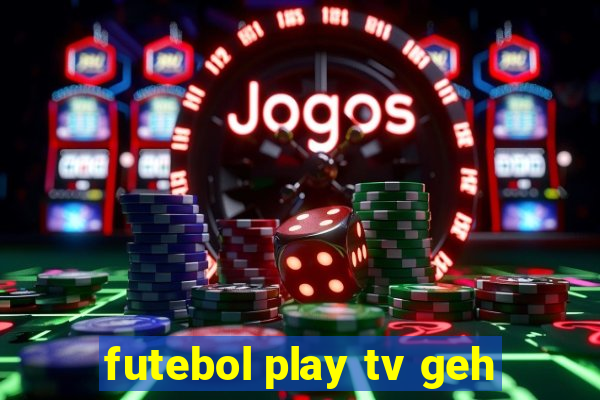 futebol play tv geh